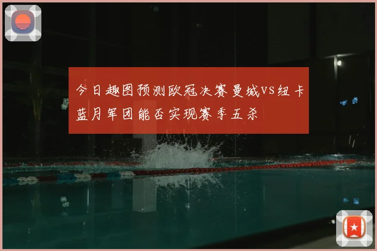 今日趣图预测欧冠决赛曼城vs纽卡蓝月军团能否实现赛季五杀