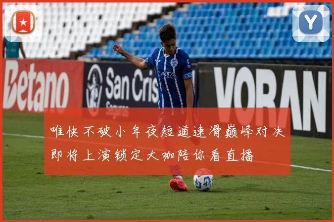 唯快不破小年夜短道速滑巅峰对决即将上演锁定大咖陪你看直播